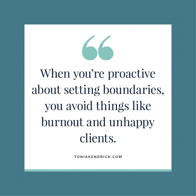 When you're proactive about setting boundaries, you avoid things like burnout and unhappy clients