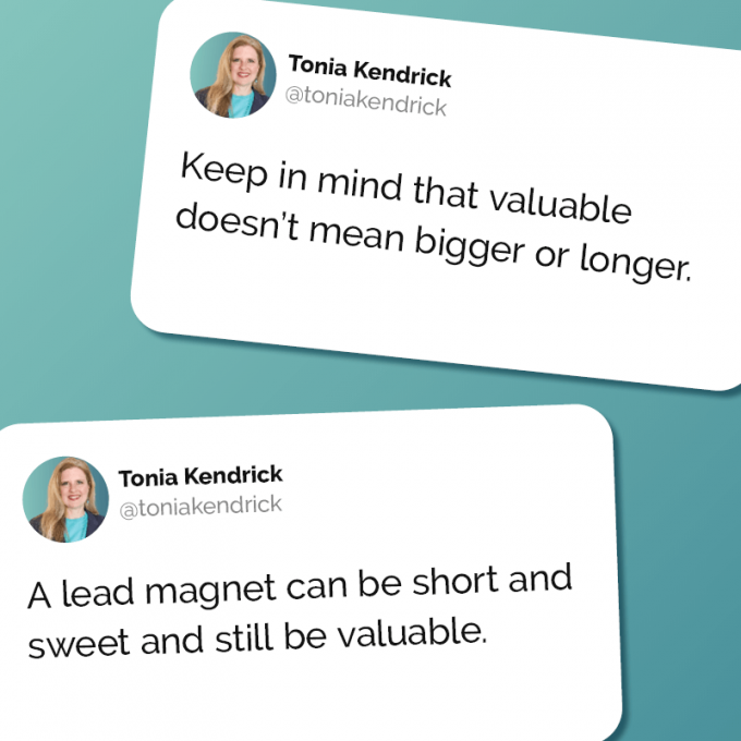 Keep in mind that valuable doesn't mean bigger or longer. A lead magnet can be short and sweet and still be valuable.