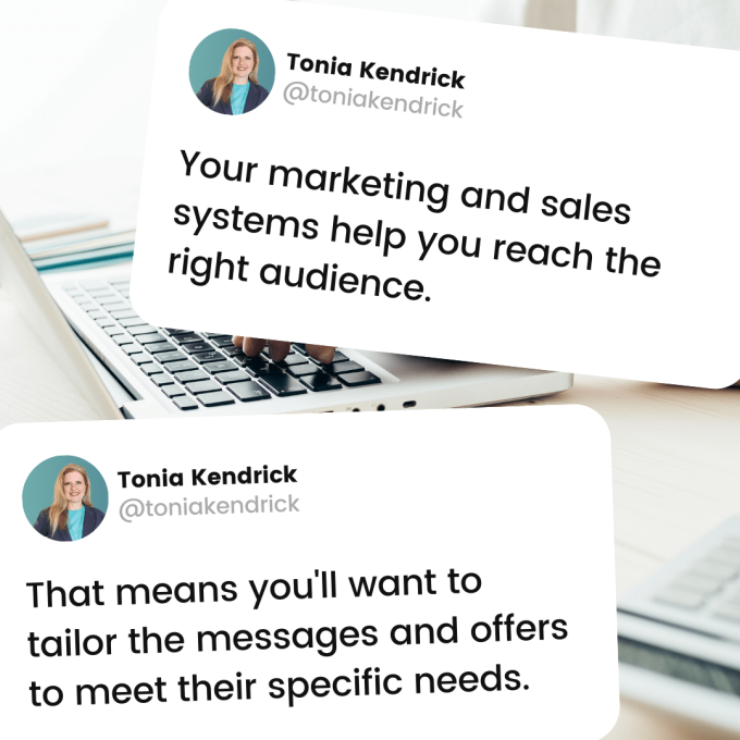 Your marketing and sales systems help you reach the right audience. That means you'll want to tailor the messages and offers to meet their specific needs.