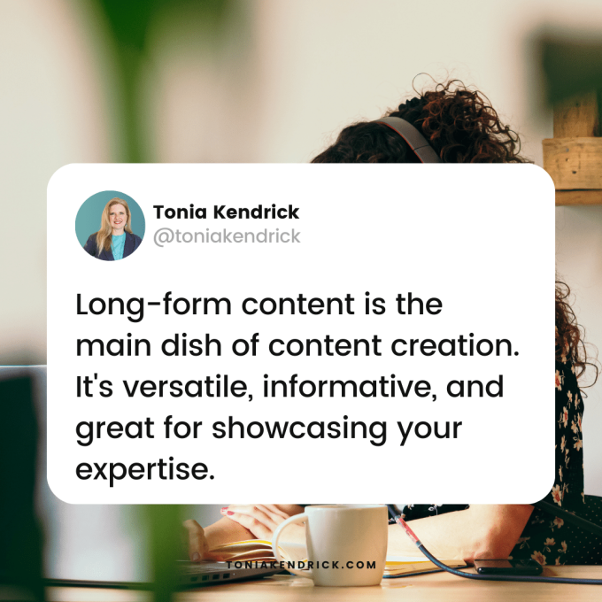 Long-form content is the main dish of content creation. It's versatile, informative, and great for showcasing your expertise.